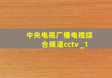 中央电视广播电视综合频道cctv _1